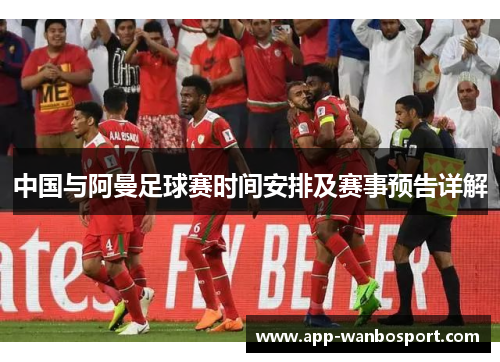 中国与阿曼足球赛时间安排及赛事预告详解